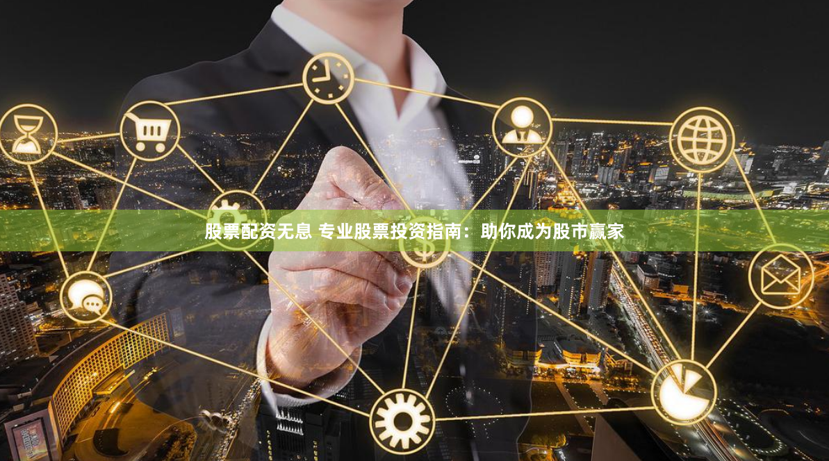 股票配资无息 专业股票投资指南：助你成为股市赢家