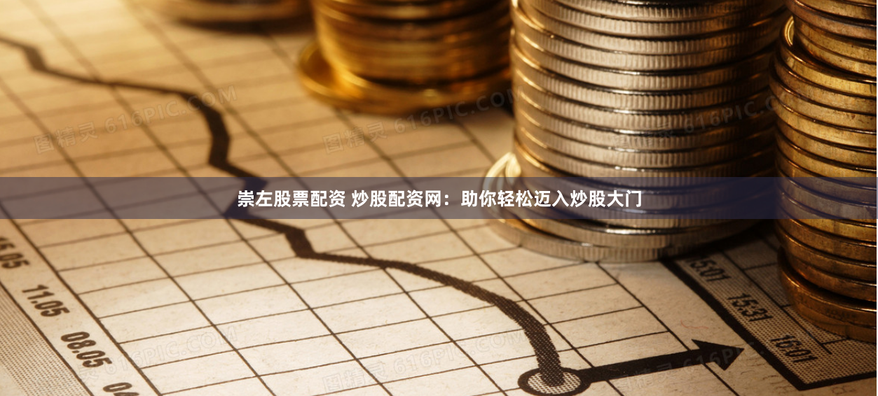 崇左股票配资 炒股配资网：助你轻松迈入炒股大门