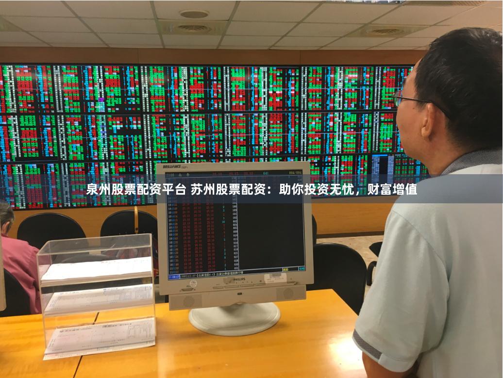 泉州股票配资平台 苏州股票配资：助你投资无忧，财富增值