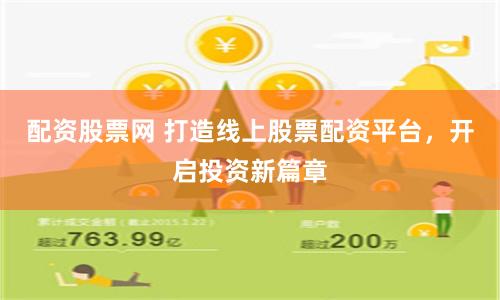 配资股票网 打造线上股票配资平台，开启投资新篇章