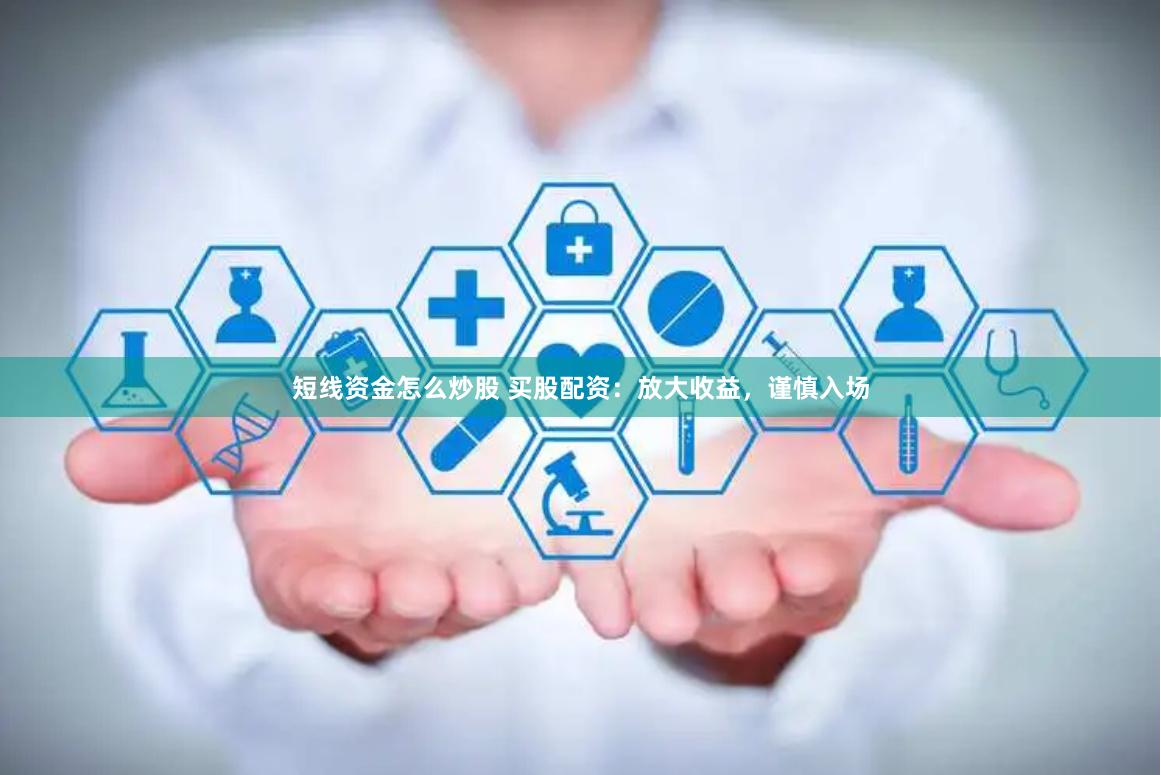 短线资金怎么炒股 买股配资：放大收益，谨慎入场