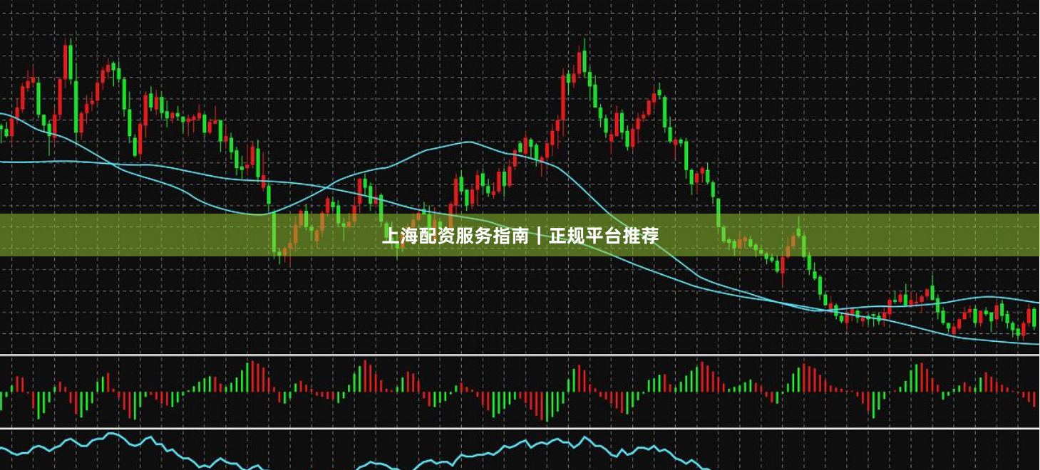 上海配资服务指南｜正规平台推荐