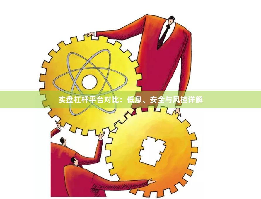 实盘杠杆平台对比：低息、安全与风控详解