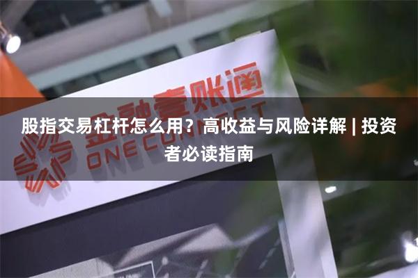股指交易杠杆怎么用？高收益与风险详解 | 投资者必读指南
