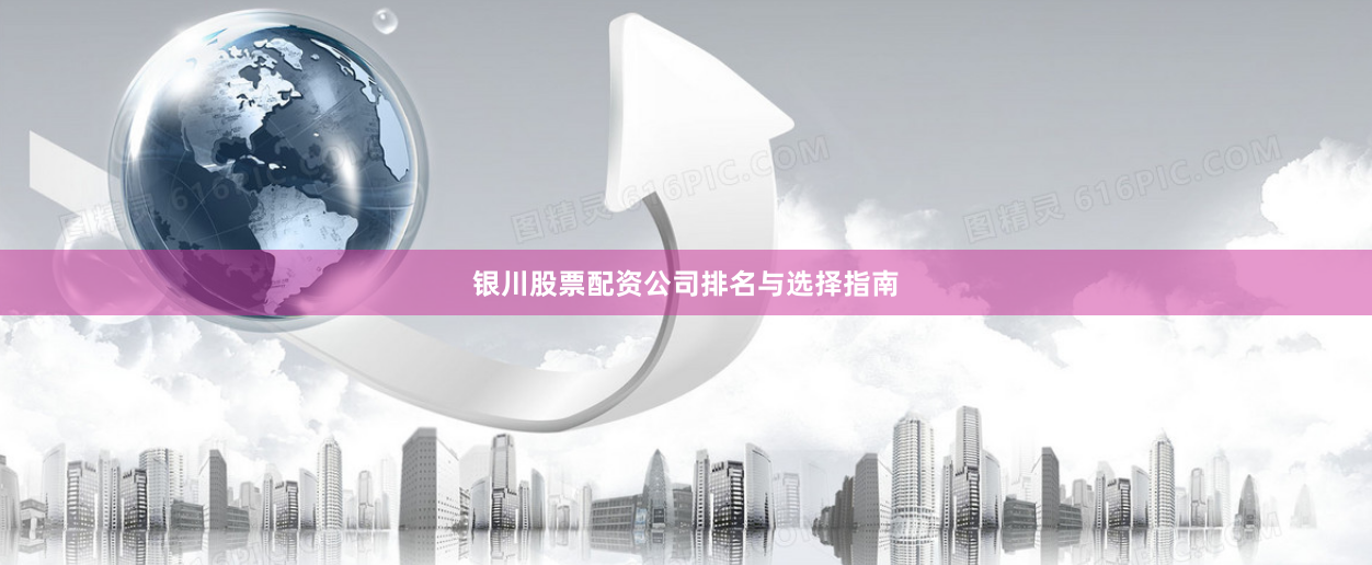 银川股票配资公司排名与选择指南