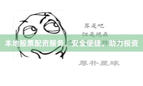 本地股票配资服务，安全便捷，助力投资
